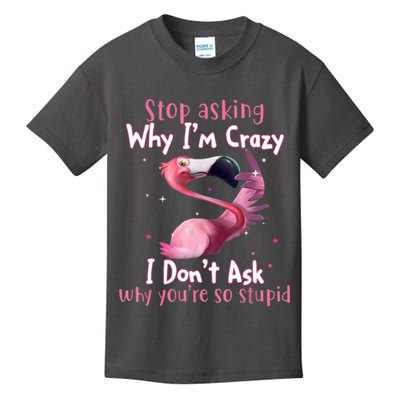 Stop Asking Why I'm Crazy I Don't Ask Why You're So Stupid Funny Kids T-Shirt