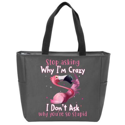 Stop Asking Why I'm Crazy I Don't Ask Why You're So Stupid Funny Zip Tote Bag