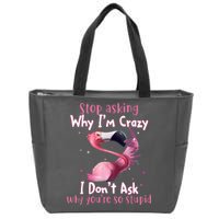 Stop Asking Why I'm Crazy I Don't Ask Why You're So Stupid Funny Zip Tote Bag