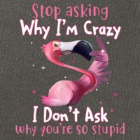 Stop Asking Why I'm Crazy I Don't Ask Why You're So Stupid Funny Cotton Canvas Backpack