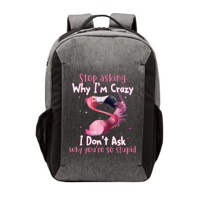 Stop Asking Why I'm Crazy I Don't Ask Why You're So Stupid Funny Vector Backpack