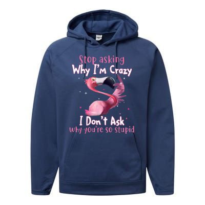 Stop Asking Why I'm Crazy I Don't Ask Why You're So Stupid Funny Performance Fleece Hoodie