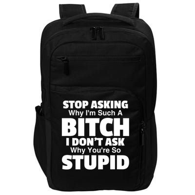 Stop Asking Why I'm A Bitch You're Stupid Funny Gear Impact Tech Backpack