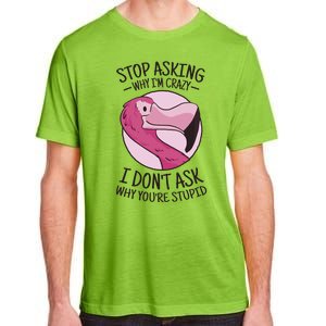 Stop Asking Why I'm Crazy I Don't Ask Why You're Stupid Adult ChromaSoft Performance T-Shirt