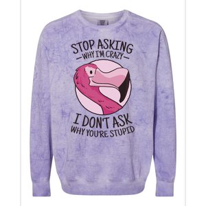 Stop Asking Why I'm Crazy I Don't Ask Why You're Stupid Colorblast Crewneck Sweatshirt