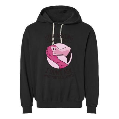 Stop Asking Why I'm Crazy I Don't Ask Why You're Stupid Garment-Dyed Fleece Hoodie