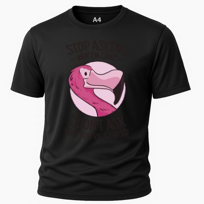 Stop Asking Why I'm Crazy I Don't Ask Why You're Stupid Performance Shirt