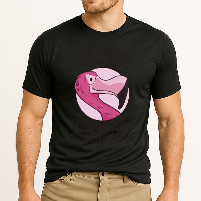 Stop Asking Why I'm Crazy I Don't Ask Why You're Stupid Performance Shirt