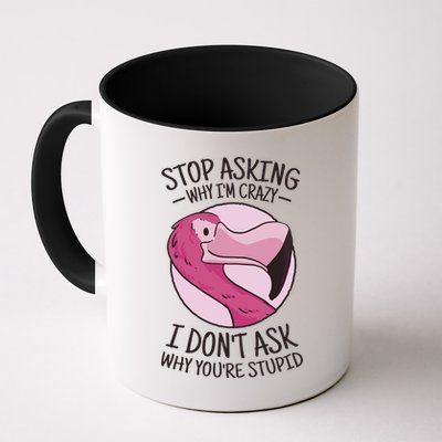 Stop Asking Why I'm Crazy I Don't Ask Why You're Stupid Mug