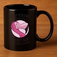 Stop Asking Why I'm Crazy I Don't Ask Why You're Stupid 11oz C Handle Ceramic Mug