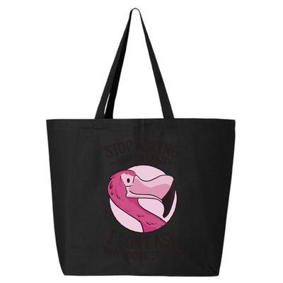 Stop Asking Why I'm Crazy I Don't Ask Why You're Stupid 25L Jumbo Tote