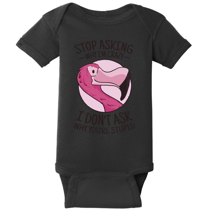 Stop Asking Why I'm Crazy I Don't Ask Why You're Stupid Baby Bodysuit