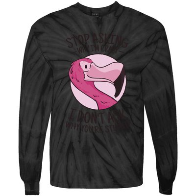 Stop Asking Why I'm Crazy I Don't Ask Why You're Stupid Tie-Dye Long Sleeve Shirt
