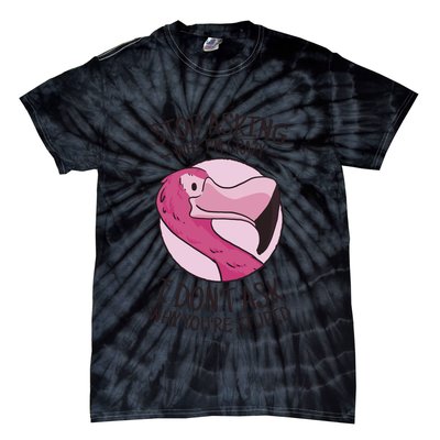 Stop Asking Why I'm Crazy I Don't Ask Why You're Stupid Tie-Dye T-Shirt