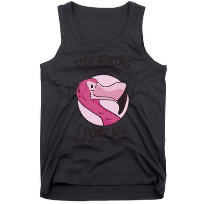 Stop Asking Why I'm Crazy I Don't Ask Why You're Stupid Tank Top