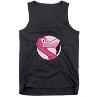 Stop Asking Why I'm Crazy I Don't Ask Why You're Stupid Tank Top