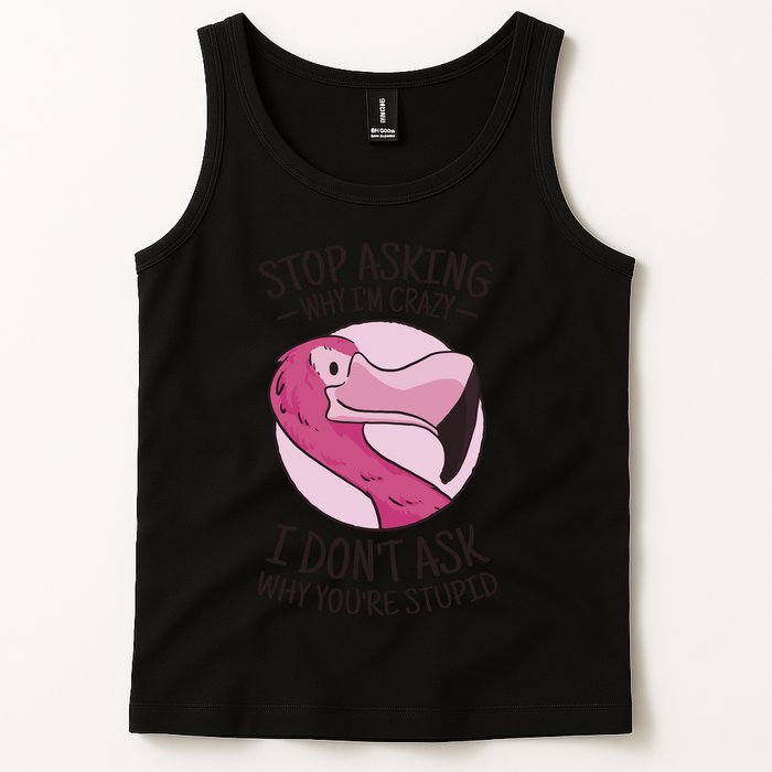 Stop Asking Why I'm Crazy I Don't Ask Why You're Stupid Tank Top