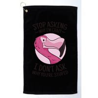 Stop Asking Why I'm Crazy I Don't Ask Why You're Stupid Golf Towel