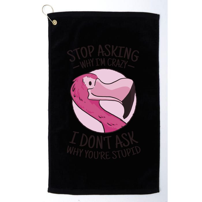 Stop Asking Why I'm Crazy I Don't Ask Why You're Stupid Golf Towel