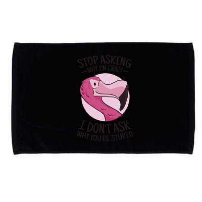 Stop Asking Why I'm Crazy I Don't Ask Why You're Stupid Microfiber Hand Towel