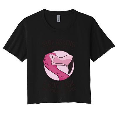 Stop Asking Why I'm Crazy I Don't Ask Why You're Stupid Crop Top
