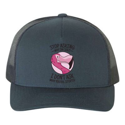 Stop Asking Why I'm Crazy I Don't Ask Why You're Stupid Yupoong Adult 5-Panel Trucker Hat