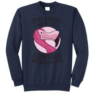 Stop Asking Why I'm Crazy I Don't Ask Why You're Stupid Sweatshirt