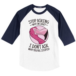 Stop Asking Why I'm Crazy I Don't Ask Why You're Stupid Baseball Sleeve Shirt