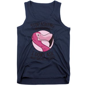 Stop Asking Why I'm Crazy I Don't Ask Why You're Stupid Tank Top