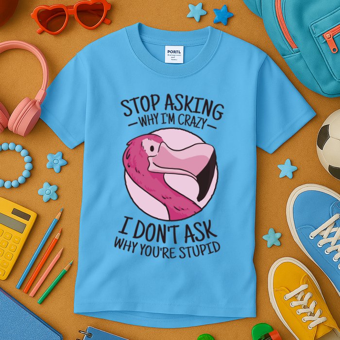 Stop Asking Why I'm Crazy I Don't Ask Why You're Stupid Kids T-Shirt