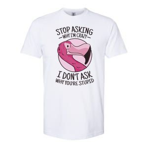 Stop Asking Why I'm Crazy I Don't Ask Why You're Stupid Softstyle CVC T-Shirt