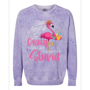 Stop Asking Why I'm Crazy Flamingo Stupid Pink Funny Wo Colorblast Crewneck Sweatshirt