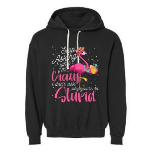 Stop Asking Why I'm Crazy Flamingo Stupid Pink Funny Wo Garment-Dyed Fleece Hoodie