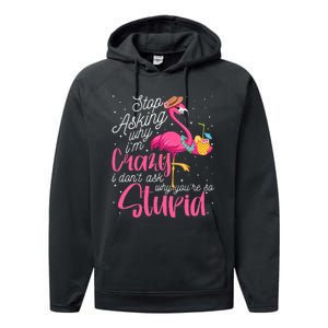 Stop Asking Why I'm Crazy Flamingo Stupid Pink Funny Wo Performance Fleece Hoodie