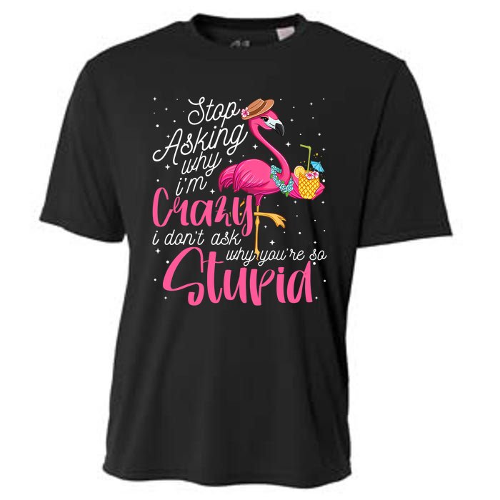 Stop Asking Why I'm Crazy Flamingo Stupid Pink Funny Wo Cooling Performance Crew T-Shirt