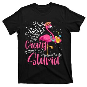 Stop Asking Why I'm Crazy Flamingo Stupid Pink Funny Wo T-Shirt