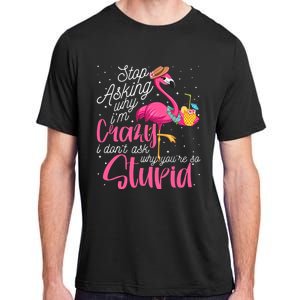 Stop Asking Why I'm Crazy Flamingo Stupid Pink Funny Wo Adult ChromaSoft Performance T-Shirt