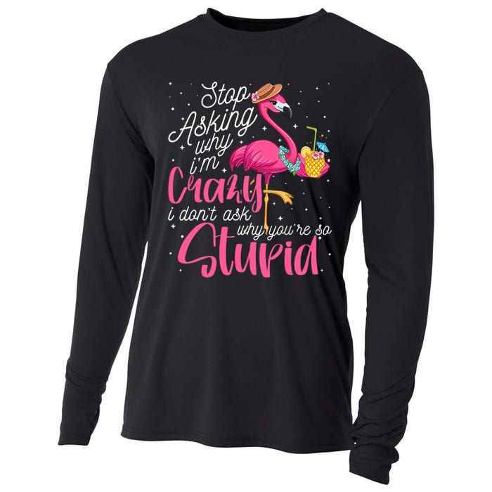 Stop Asking Why I'm Crazy Flamingo Stupid Pink Funny Wo Cooling Performance Long Sleeve Crew