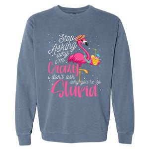 Stop Asking Why I'm Crazy Flamingo Stupid Pink Funny Wo Garment-Dyed Sweatshirt