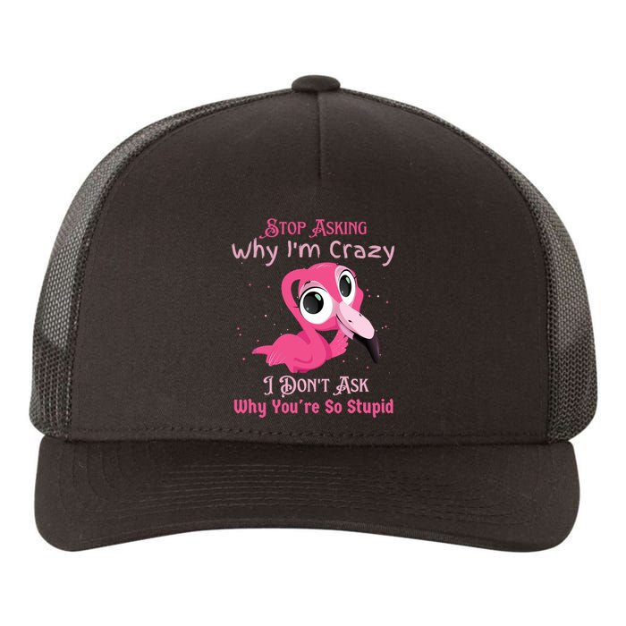 Stop Asking Why I'm Crazy I Don’t Ask Why You’re So Stupid Yupoong Adult 5-Panel Trucker Hat