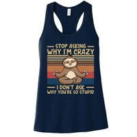 Stop Asking Why I'm Crazy I Don’t Ask Why You’re So Stupid Women's Racerback Tank