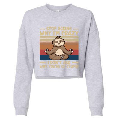 Stop Asking Why I'm Crazy I Don’t Ask Why You’re So Stupid Cropped Pullover Crew