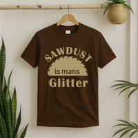 Sawdust Is Man Glitter T-Shirt