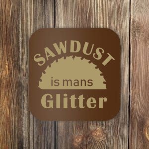 Sawdust Is Man Glitter Coaster