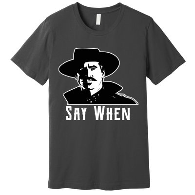 Say When Classic Movie Quote Premium T-Shirt