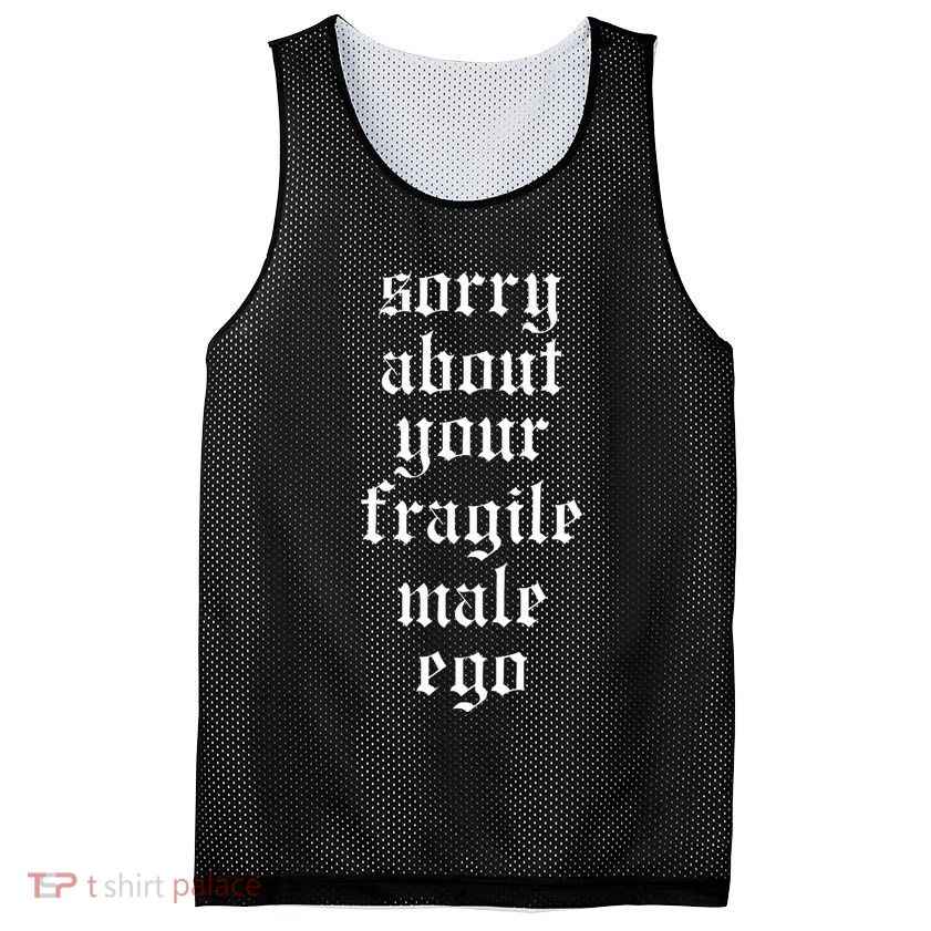 Sorry About Your Fragile Male Ego Funny Saying Mesh Reversible Basketball Jersey Tank