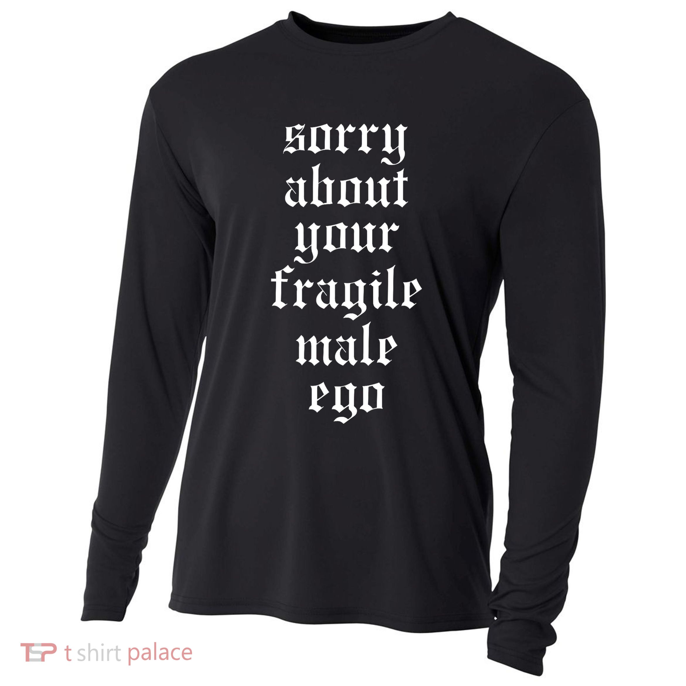 Sorry About Your Fragile Male Ego Funny Saying Cooling Performance Long Sleeve Crew
