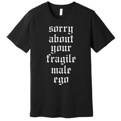 Sorry About Your Fragile Male Ego Funny Saying Premium T-Shirt