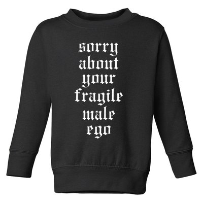Sorry About Your Fragile Male Ego Funny Saying Toddler Sweatshirt