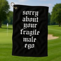Sorry About Your Fragile Male Ego Funny Saying Golf Towel